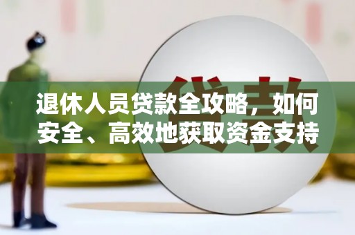 沈丘退休人员贷款全攻略，如何安全、高效地获取资金支持