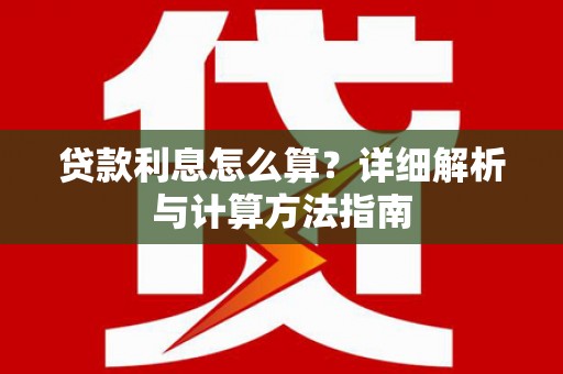 沈丘贷款利息怎么算？详细解析与计算方法指南