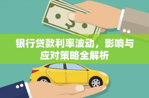 沈丘银行贷款利率波动，影响与应对策略全解析