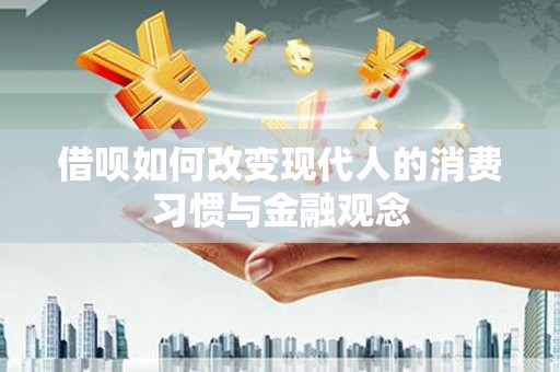 沈丘借呗如何改变现代人的消费习惯与金融观念