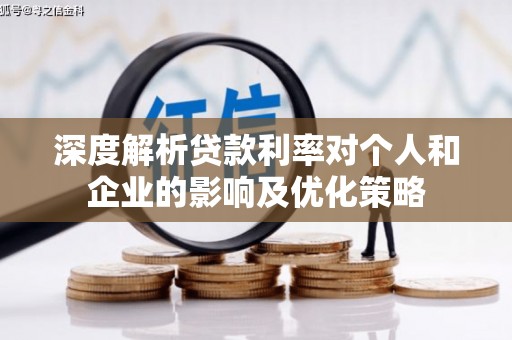沈丘深度解析贷款利率对个人和企业的影响及优化策略