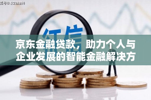 沈丘京东金融贷款，助力个人与企业发展的智能金融解决方案