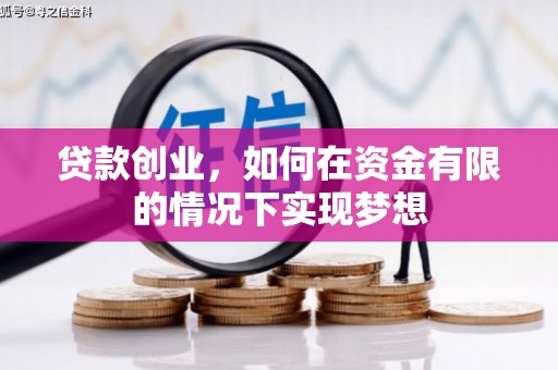 沈丘贷款创业，如何在资金有限的情况下实现梦想