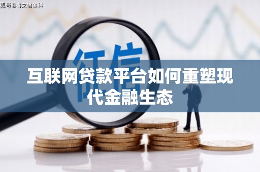 沈丘互联网贷款平台如何重塑现代金融生态