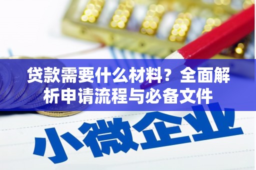 沈丘贷款需要什么材料？全面解析申请流程与必备文件