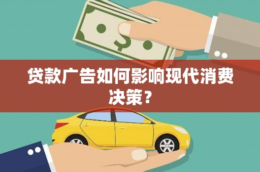 沈丘贷款广告如何影响现代消费决策？