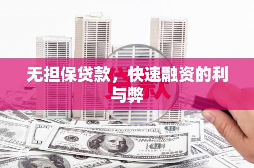 沈丘无担保贷款，快速融资的利与弊