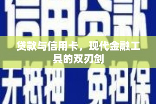 沈丘贷款与信用卡，现代金融工具的双刃剑