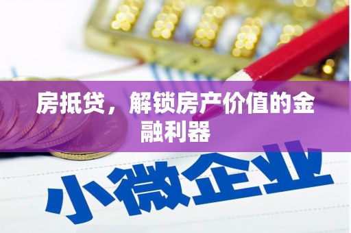 沈丘房抵贷，解锁房产价值的金融利器