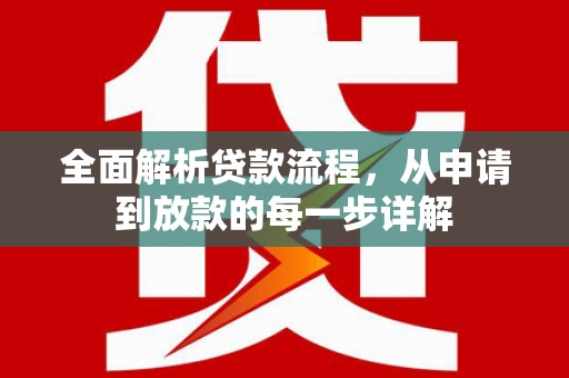 沈丘全面解析贷款流程，从申请到放款的每一步详解
