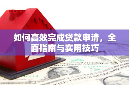沈丘如何高效完成贷款申请，全面指南与实用技巧
