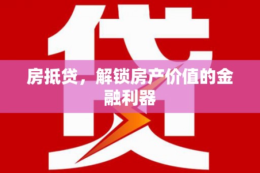 沈丘房抵贷，解锁房产价值的金融利器