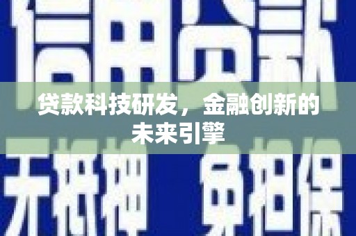 沈丘贷款科技研发，金融创新的未来引擎
