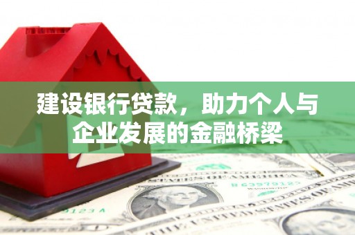 沈丘建设银行贷款，助力个人与企业发展的金融桥梁