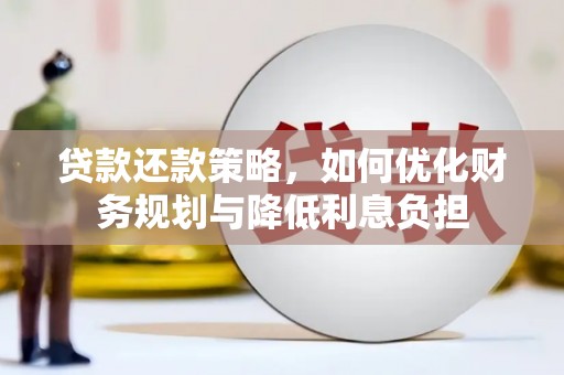 沈丘贷款还款策略，如何优化财务规划与降低利息负担