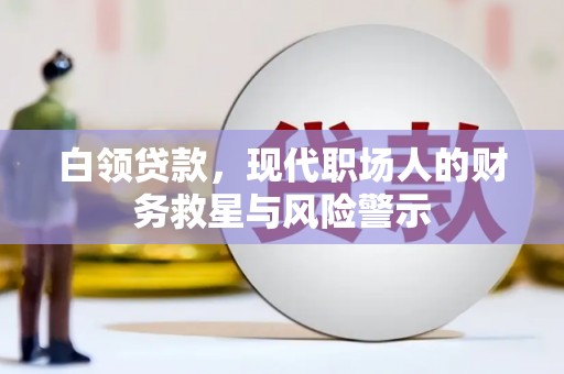 沈丘白领贷款，现代职场人的财务救星与风险警示