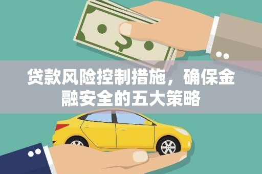 沈丘贷款风险控制措施，确保金融安全的五大策略