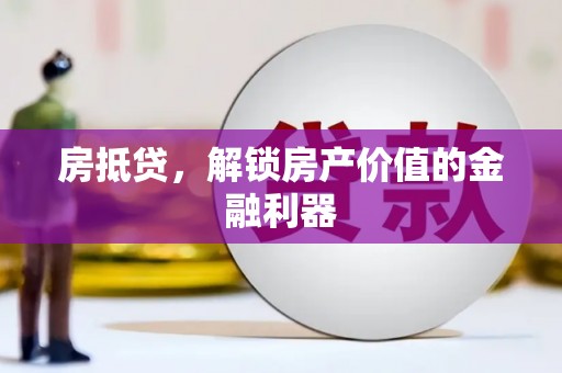 沈丘房抵贷，解锁房产价值的金融利器