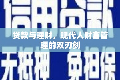 沈丘贷款与理财，现代人财富管理的双刃剑