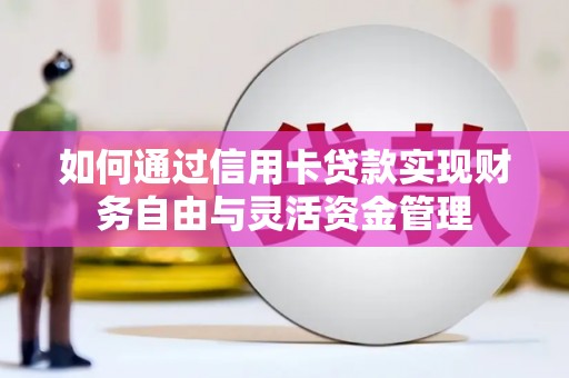沈丘如何通过信用卡贷款实现财务自由与灵活资金管理