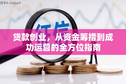 沈丘贷款创业，从资金筹措到成功运营的全方位指南