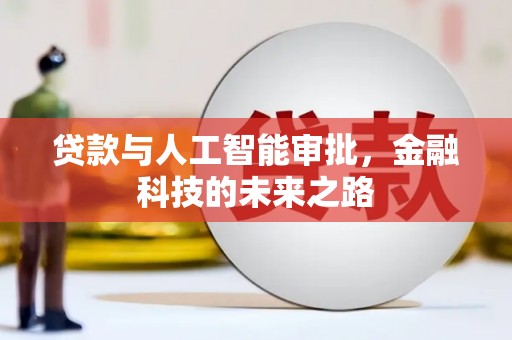 沈丘贷款与人工智能审批，金融科技的未来之路