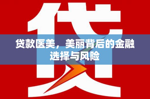 沈丘贷款医美，美丽背后的金融选择与风险