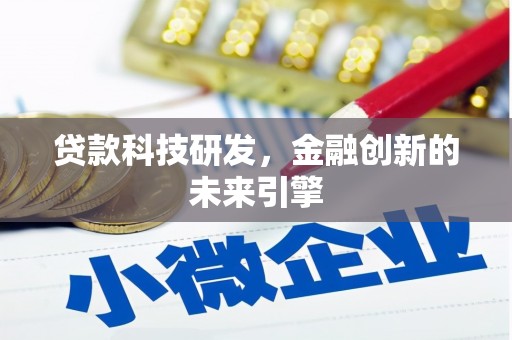 沈丘贷款科技研发，金融创新的未来引擎