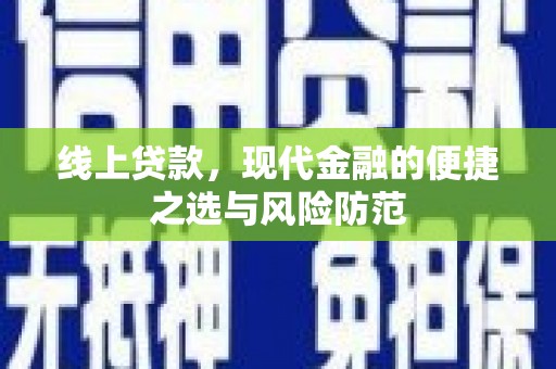 沈丘线上贷款，现代金融的便捷之选与风险防范