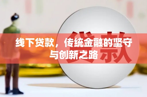 沈丘线下贷款，传统金融的坚守与创新之路