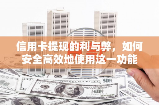沈丘信用卡提现的利与弊，如何安全高效地使用这一功能