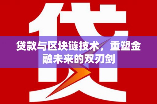沈丘贷款与区块链技术，重塑金融未来的双刃剑