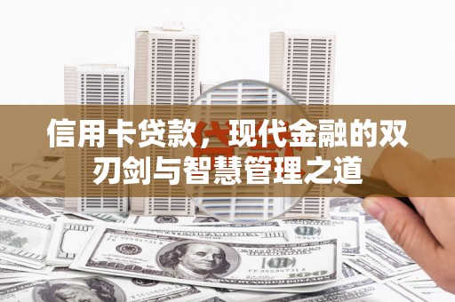 沈丘信用卡贷款，现代金融的双刃剑与智慧管理之道
