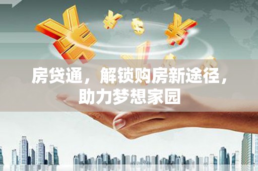 沈丘房贷通，解锁购房新途径，助力梦想家园