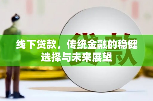 沈丘线下贷款，传统金融的稳健选择与未来展望