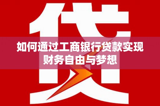 沈丘如何通过工商银行贷款实现财务自由与梦想