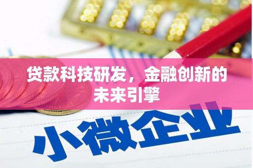 沈丘贷款科技研发，金融创新的未来引擎