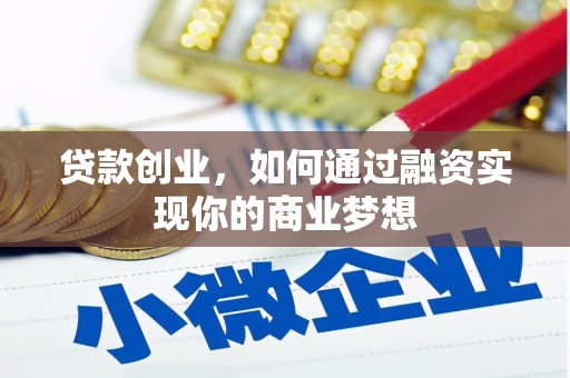 沈丘贷款创业，如何通过融资实现你的商业梦想