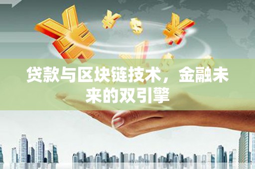 沈丘贷款与区块链技术，金融未来的双引擎