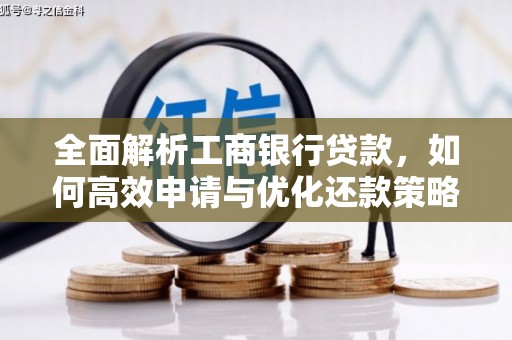 沈丘全面解析工商银行贷款，如何高效申请与优化还款策略