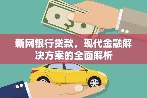 沈丘新网银行贷款，现代金融解决方案的全面解析