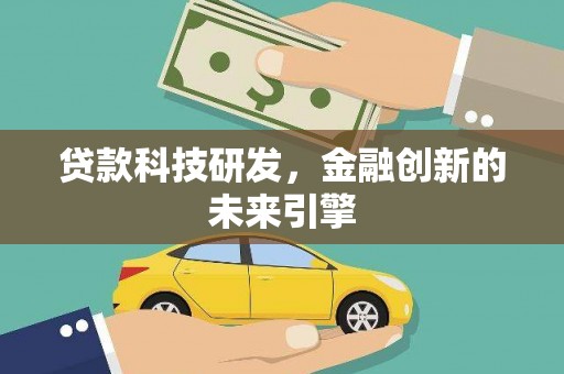 沈丘贷款科技研发，金融创新的未来引擎