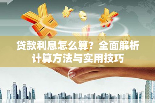 沈丘贷款利息怎么算？全面解析计算方法与实用技巧