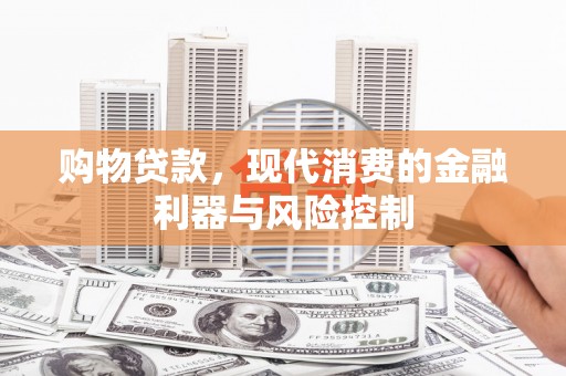 沈丘购物贷款，现代消费的金融利器与风险控制