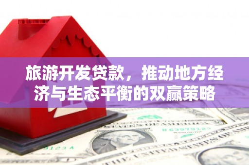 沈丘旅游开发贷款，推动地方经济与生态平衡的双赢策略