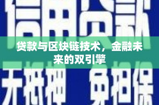 沈丘贷款与区块链技术，金融未来的双引擎