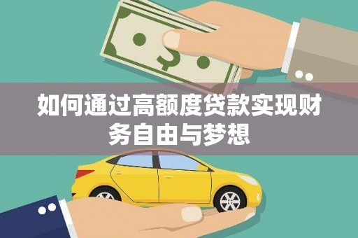 沈丘如何通过高额度贷款实现财务自由与梦想