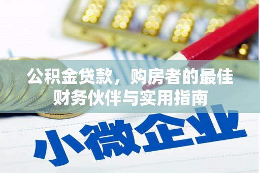 沈丘公积金贷款，购房者的最佳财务伙伴与实用指南