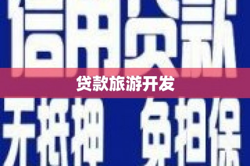 沈丘贷款旅游开发