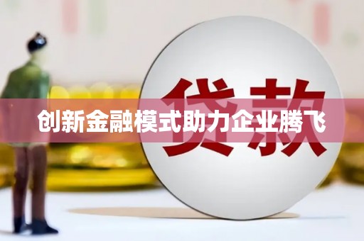 沈丘创新金融模式助力企业腾飞